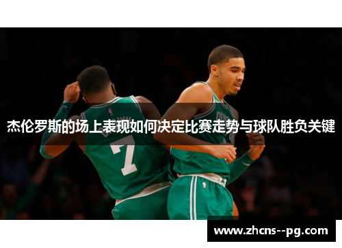 杰伦罗斯的场上表现如何决定比赛走势与球队胜负关键