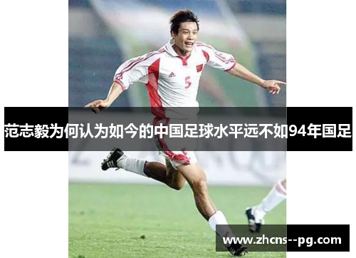 范志毅为何认为如今的中国足球水平远不如94年国足