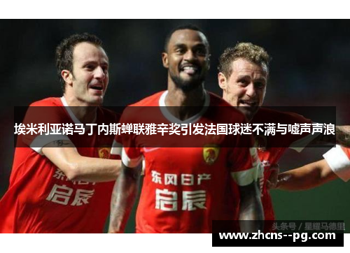 埃米利亚诺马丁内斯蝉联雅辛奖引发法国球迷不满与嘘声声浪