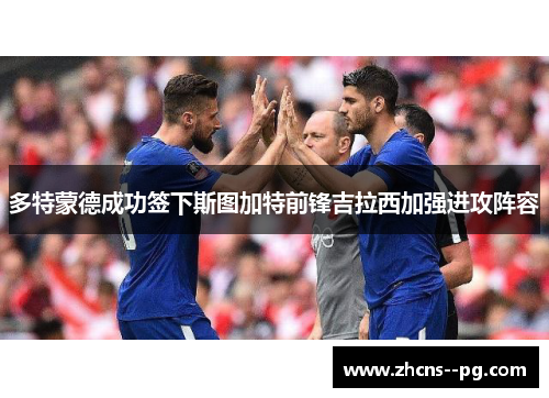 多特蒙德成功签下斯图加特前锋吉拉西加强进攻阵容