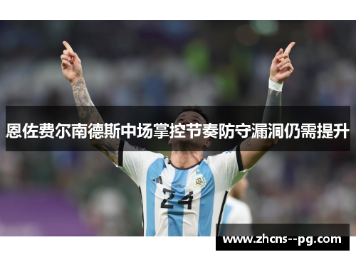 恩佐费尔南德斯中场掌控节奏防守漏洞仍需提升