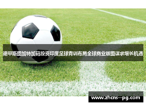 德甲斯图加特加码投资印度足球青训布局全球商业版图谋求增长机遇